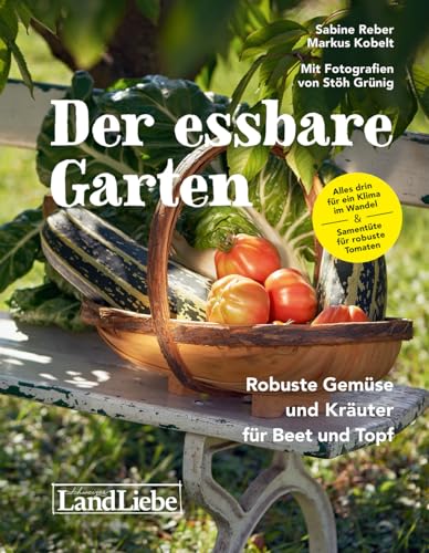 Der essbare Garten: Robuste Gemüse und Kräuter für Beet und Topf