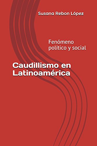 Caudillismo en Latinoamérica: Fenómeno político y social.