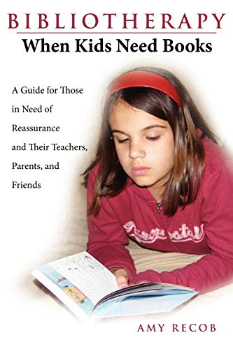 Bibliotherapy: When Kids Need Books: A Guide for Those in Need of Reassurance and Their Teachers, Parents, and Friends von iUniverse