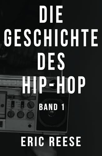 Die Geschichte des Hip-Hop: Band 1 von Eric Reese