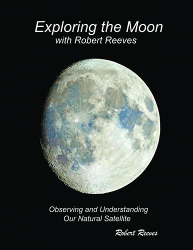 Exploring The Moon With Robert Reeves: Observing and Understanding Our Natural Satellite