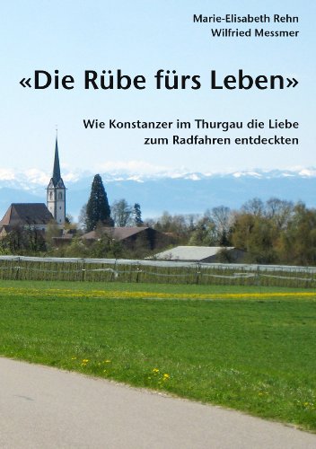 Die Rübe fürs Leben: Wie Konstanzer im Thurgau die Liebe zum Radfahren entdeckten von Books on Demand GmbH