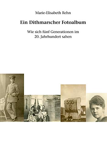 Ein Dithmarscher Fotoalbum: Wie sich fünf Generationen im 20. Jahrhundert sahen