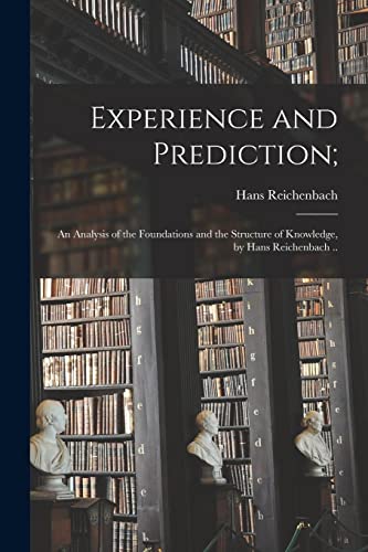 Experience and Prediction;: an Analysis of the Foundations and the Structure of Knowledge, by Hans Reichenbach .. von Hassell Street Press