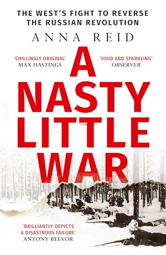 A Nasty Little War: The West's Fight to Reverse the Russian Revolution