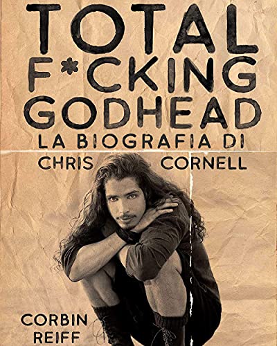 Total f*cking godhead. La biografia di Chris Cornell (Musica)