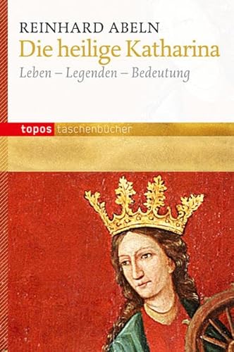 Die heilige Katharina: Leben - Legenden - Bedeutung (Topos Taschenbücher) von Topos plus