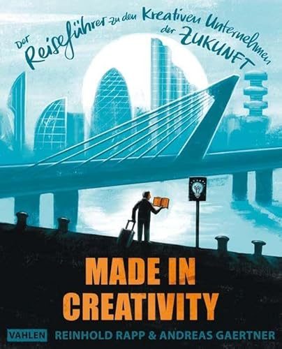 Made in Creativity: Der Reiseführer zu den kreativen Unternehmen der Zukunft von Vahlen Franz GmbH