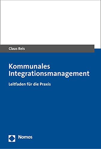 Kommunales Integrationsmanagement: Leitfaden für die Praxis von Nomos Verlagsges.MBH + Co