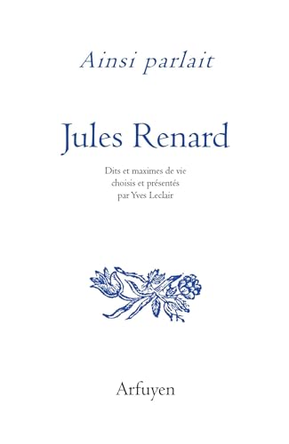 Ainsi parlait Jules Renard: Dits et maximes de vie von ARFUYEN