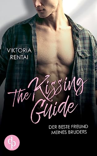 The Kissing Guide: Der beste Freund meines Bruders von dp DIGITAL PUBLISHERS GmbH