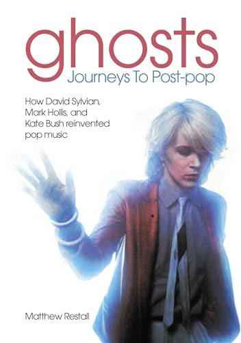 Ghosts - Journeys to Post Pop: How David Sylvan, Mark Hollis and Kate Bush Reinvented Pop Music von Sonicbond Publishing