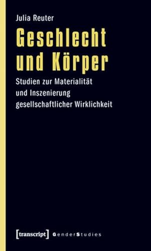 Geschlecht und Körper: Studien zur Materialität und Inszenierung gesellschaftlicher Wirklichkeit (Gender Studies)