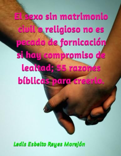 El sexo sin matrimonio civil o religioso no es pecado de fornicación si hay compromiso de lealtad; 55 razones bíblicas para creerlo. von Independently published