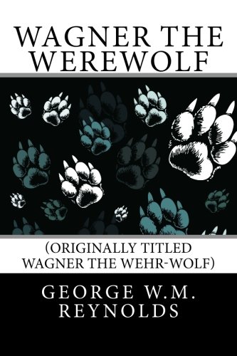 Wagner the Werewolf: (originally titled Wagner the Wehr-Wolf)