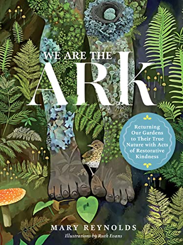 We Are the ARK: Returning Our Gardens to Their True Nature Through Acts of Restorative Kindness von Timber Press