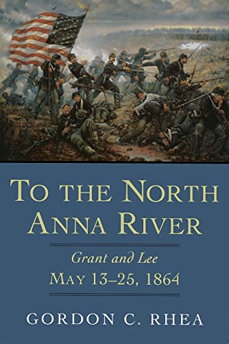 To the North Anna River: Grant And Lee, May 13-25, 1864 (Jules And Frances Landry Award Series)