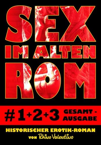 Sex im alten Rom 1-3 Gesamtausgabe: Historischer Erotik-Roman von Rhino Valentino von Verlag Ralf Stumpp