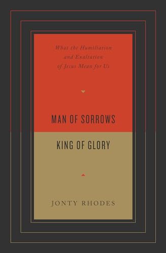 Man of Sorrows, King of Glory: What the Humiliation and Exaltation of Jesus Mean for Us von Crossway Books