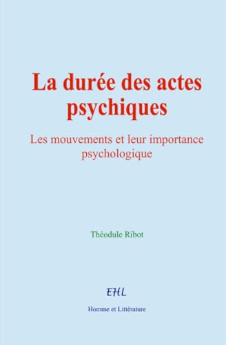 La durée des actes psychiques: Les mouvements et leur importance psychologique von Homme et Littérature - Editions le Mono