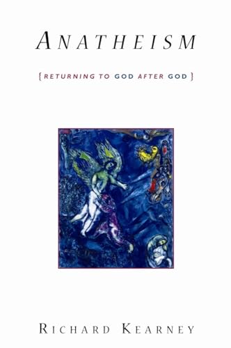 Anatheism: Returning to God After God (Insurrections: Critical Studies in Religion, Politics, and Culture)