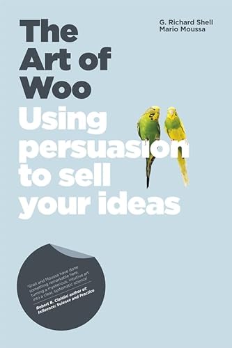 The Art of Woo: Using Persuasion to Sell Your Ideas
