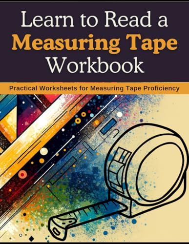 Learn to Read a Measuring Tape Workbook: Practical Worksheets for Measuring Tape Proficiency von Independently published