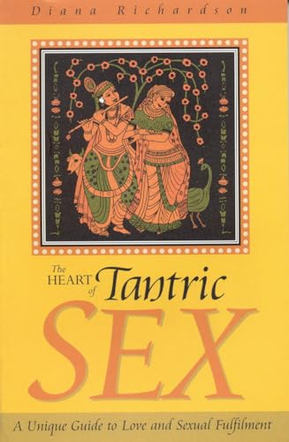 Heart of Tantric Sex: A Unique Guide to Love and Sexual Fulfillment