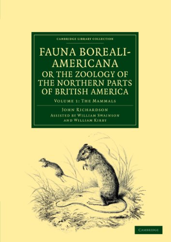 Fauna Boreali-Americana; or The Zoology of the Northern Parts of British America: Volume 1: The Mammals: Containing Descriptions of the Objects of ... (Cambridge Library Collection: Life Sciences)