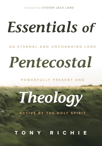 Essentials of Pentecostal Theology: An Eternal and Unchanging Lord Powerfully Present & Active by the Holy Spirit von Resource Publications (CA)