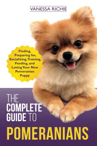 The Complete Guide to Pomeranians: Finding, Preparing for, Socializing, Training, Feeding, and Loving Your New Pomeranian Puppy von Independently Published