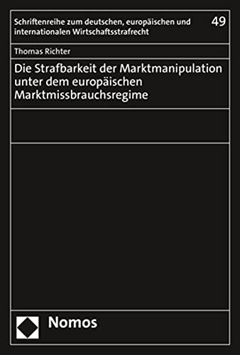 Die Strafbarkeit der Marktmanipulation unter dem europäischen Marktmissbrauchsregime (Schriftenreihe zum deutschen, europäischen und internationalen Wirtschaftsstrafrecht) von Nomos Verlagsges.MBH + Co