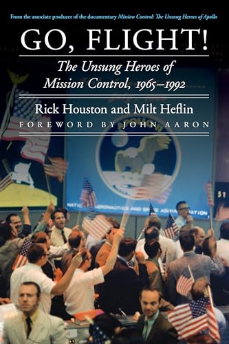 Go, Flight!: The Unsung Heroes of Mission Control, 1965-1992 (Outward Odyssey: A People's History of Spaceflight)