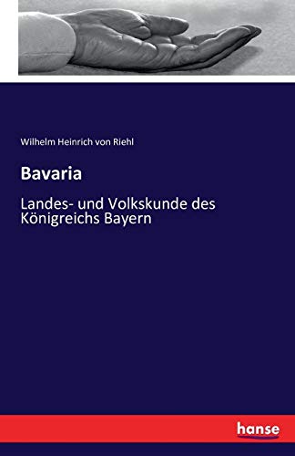 Bavaria: Landes- und Volkskunde des Königreichs Bayern von Hansebooks