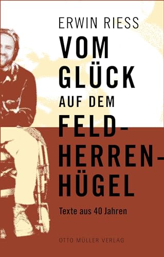 Vom Glück auf dem Feldherrenhügel: Texte aus 40 Jahren von Otto Müller Verlag GmbH
