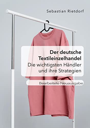 Der deutsche Textileinzelhandel: Die wichtigsten Händler und ihre Strategien: Bearbeitete Neuausgabe von Diplomica Verlag