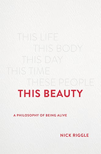 This Beauty: A Philosophy of Being Alive