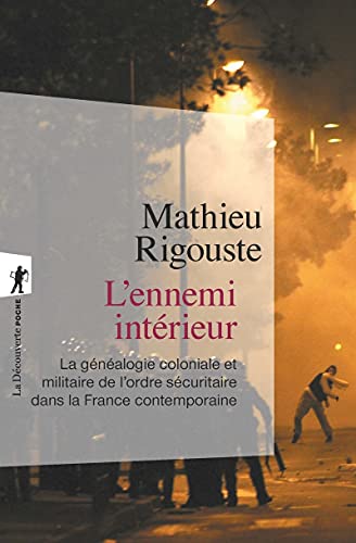 L'ennemi intérieur: La généalogie coloniale et militaire de l'ordre sécuritaire dans la France métropolitaine