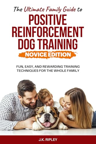 The Ultimate Family Guide to Positive Reinforcement Dog Training- Novice Edition:: Fun, Easy, and Rewarding Training Techniques for the Whole Family ... Positive Reinforcement Dog Training, Band 2) von Independently published