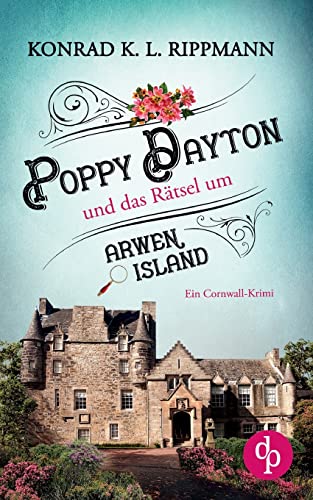 Poppy Dayton und das Rätsel um Arwen Island: Ein Cornwall-Krimi