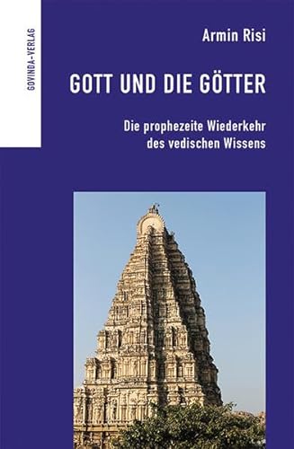 Gott und die Götter: Die prophezeite Wiederkehr des vedischen Wissens