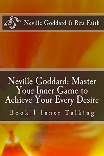 Neville Goddard: Master Your Inner Game to Achieve Your Every Desire: Book 1 Inner Talking (Neville Goddard & Rita Faith - Master Your Inner Game, Band 1)