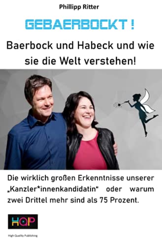 Gebaerbockt! Baerbock und Habeck und wie sie die Welt verstehen! Die wirklich großen Erkenntnisse unserer "Kanzler*innenkandidatin" oder warum zwei Drittel mehr sind als 75 Prozent von Neopubli GmbH