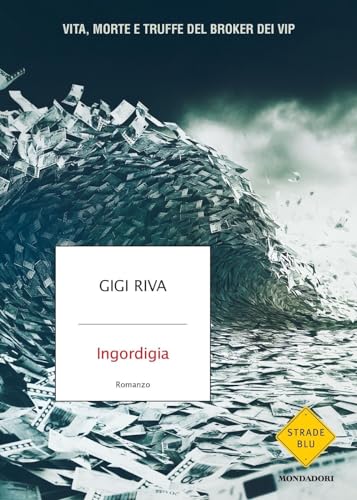 Ingordigia. Vita, morte e truffa del broker dei vip (Strade blu. Fiction) von Mondadori