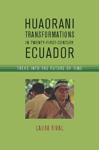 Huaorani Transformations in Twenty-First-Century Ecuador: Treks into the Future of Time von University of Arizona Press