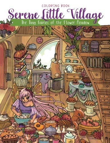 Serene Little Village - Coloring Book: The Tiny Fairies of the Flower Meadow (Gifts for Adults, Women, Kids) von CreateSpace Independent Publishing Platform