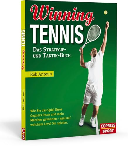 Winning Tennis - Das Strategie- und Taktik-Buch: Wie Sie das Spiel Ihres Gegners lesen und mehr Matches gewinnen – egal auf welchem Level Sie spielen von Copress Sport