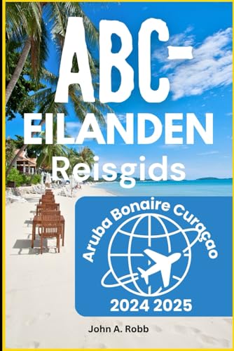 Abc-eilanden Reisgids 2024 2025: Ontdek Aruba, Bonaire en Curaçao via stranden, avontuur en lokale cultuur von Independently published