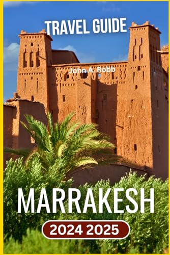 Marrakesh Travel Guide 2024 2025: Explore Top Attractions, Local Culture, and Practical Tips for an Unforgettable Journey von Independently published