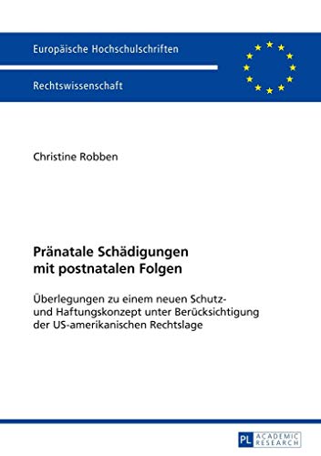 Pränatale Schädigungen mit postnatalen Folgen: Überlegungen zu einem neuen Schutz- und Haftungskonzept unter Berücksichtigung der US-amerikanischen ... Hochschulschriften Recht, Band 5681) von Lang, Peter GmbH